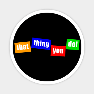 that thing you do! Magnet